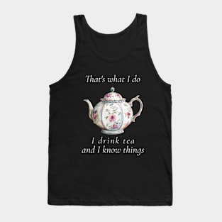 That's What I Do I Drink Tea And I Know Things Funny Quote Tank Top